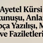 Ayetel Kürsi Okunuşu, Anlamı, Arapça Yazılışı, Meali ve Faziletleri