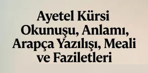 Ayetel Kürsi Okunuşu, Anlamı, Arapça Yazılışı, Meali ve Faziletleri