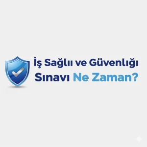 İş Sağlığı ve Güvenliği Sınavı (İSG) Ne Zaman?