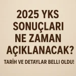 2025 YKS Sonuçları Ne Zaman Açıklanacak? Tarih ve Detaylar Belli Oldu!