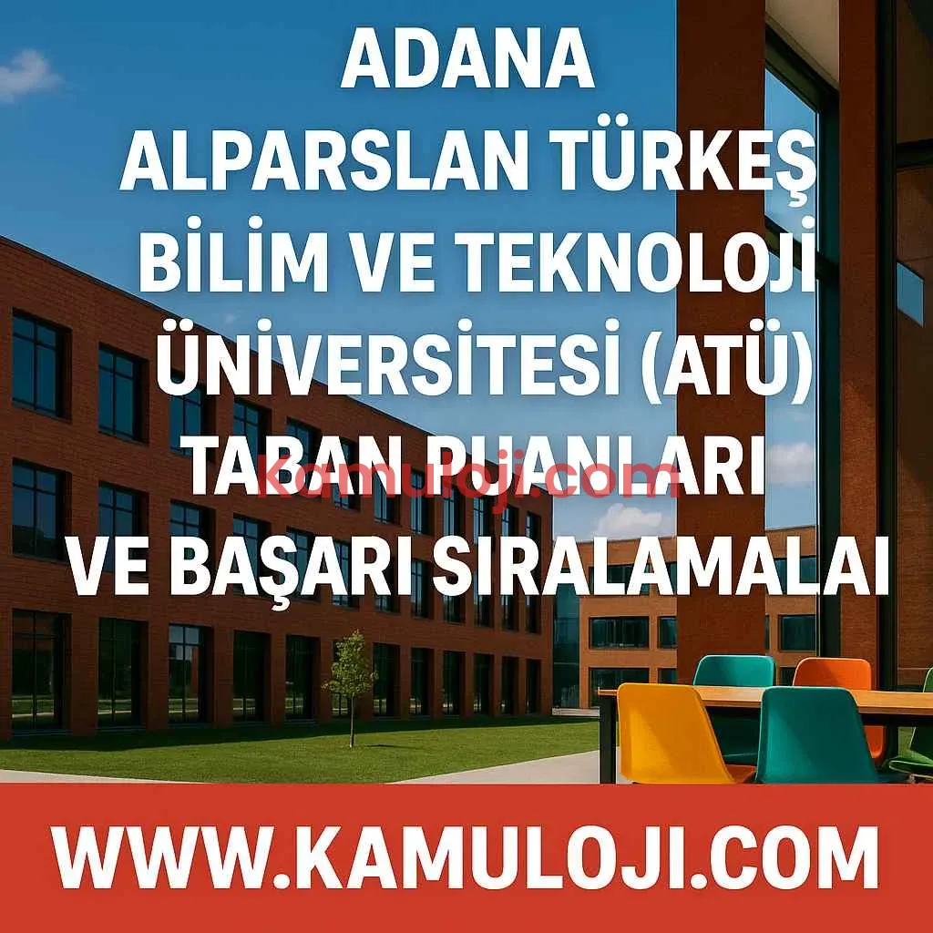 Adana Alparslan Türkeş Bilim ve Teknoloji Üniversitesi (ATÜ) Taban Puanları ve Başarı Sıralamaları