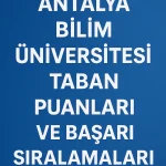 Antalya Bilim Üniversitesi Taban Puanları ve Başarı Sıralamaları