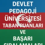 Azerbaycan Devlet Pedagoji Üniversitesi Taban Puanları ve Başarı Sıralamaları