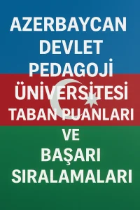 Azerbaycan Devlet Pedagoji Üniversitesi Taban Puanları ve Başarı Sıralamaları