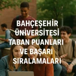 Bahçeşehir Üniversitesi Taban Puanları ve Başarı Sıralamaları