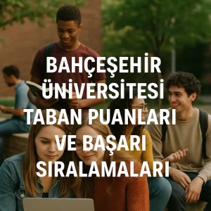 Bahçeşehir Üniversitesi Taban Puanları ve Başarı Sıralamaları