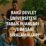 Bakü Devlet Üniversitesi Taban Puanları ve Başarı Sıralamaları