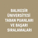 Balıkesir Üniversitesi Taban Puanları ve Başarı Sıralamaları
