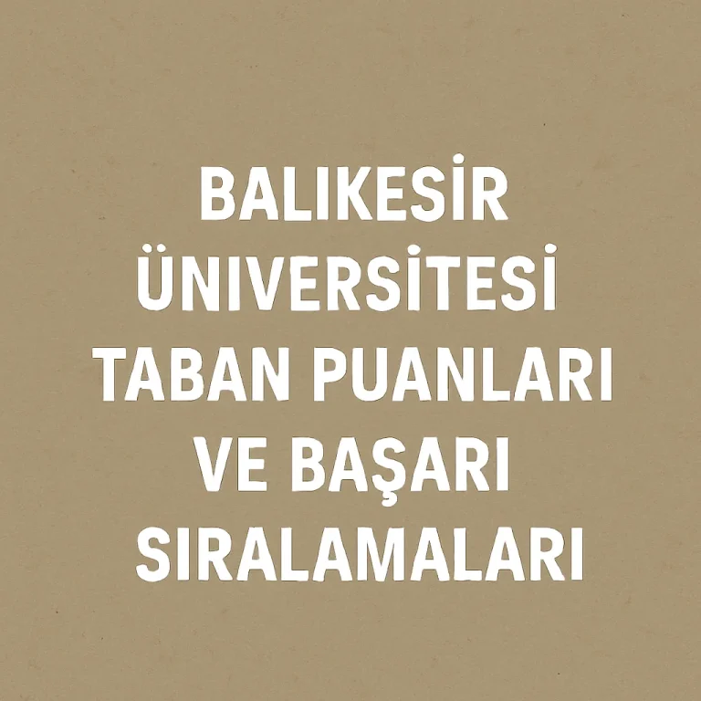 Balıkesir Üniversitesi Taban Puanları ve Başarı Sıralamaları