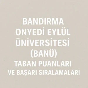 Bandırma Onyedi Eylül Üniversitesi (BANÜ) Taban Puanları ve Başarı Sıralamaları