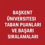 Başkent Üniversitesi Taban Puanları ve Başarı Sıralamaları