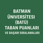 Batman Üniversitesi (BATÜ) Taban Puanları ve Başarı Sıralamaları