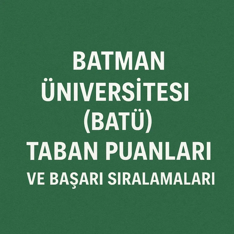 Batman Üniversitesi (BATÜ) Taban Puanları ve Başarı Sıralamaları