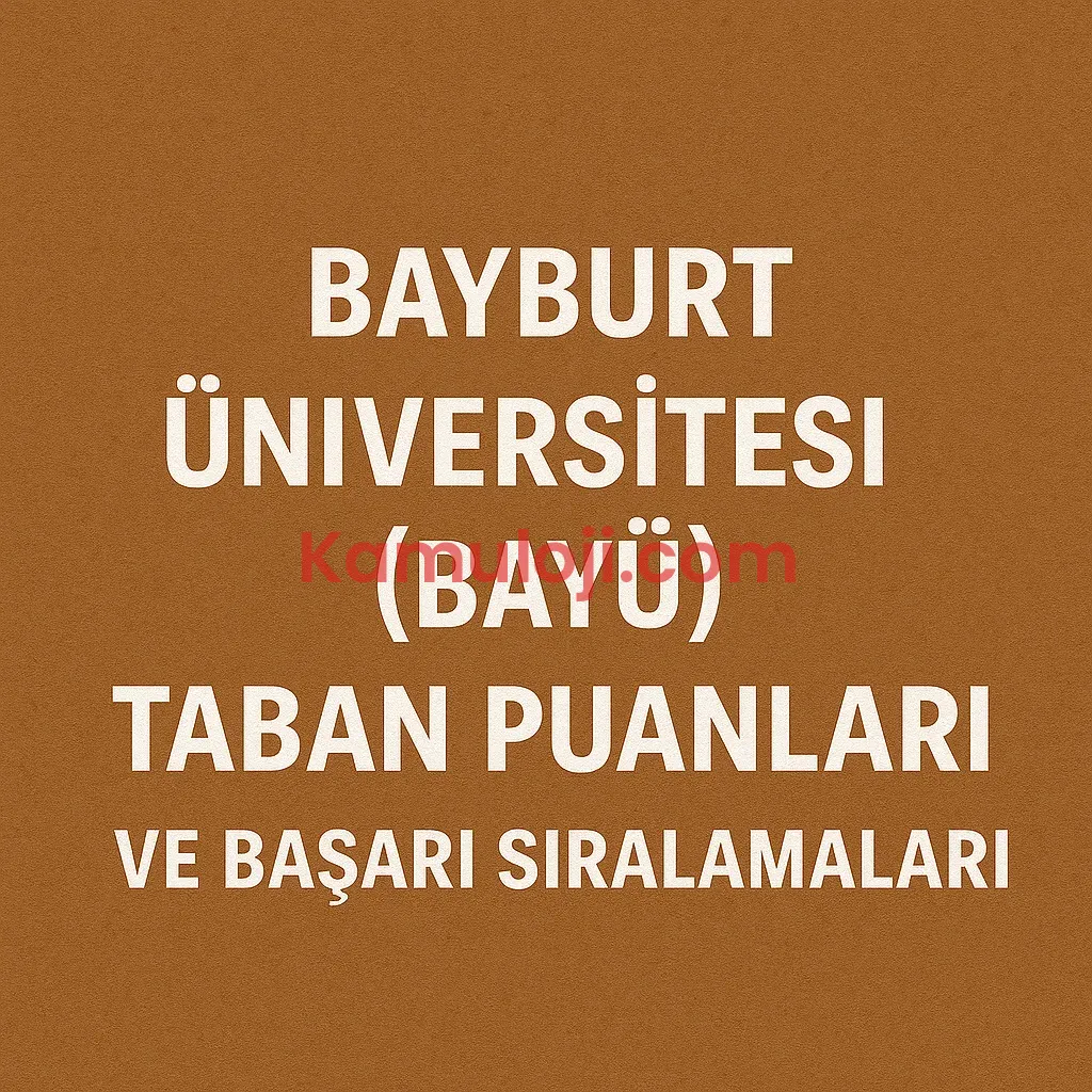 Bayburt Üniversitesi (BAYÜ) Taban Puanları ve Başarı Sıralamaları