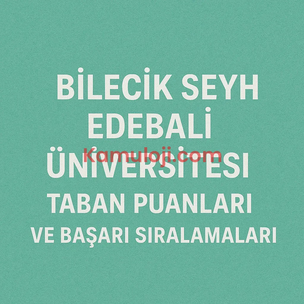 Bilecik Şeyh Edebali Üniversitesi (BŞEÜ) Taban Puanları ve Başarı Sıralamaları