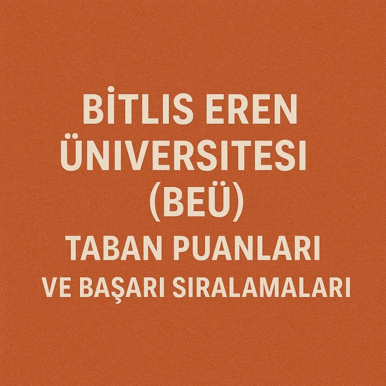 Bitlis Eren Üniversitesi (BEÜ) Taban Puanları ve Başarı Sıralamaları