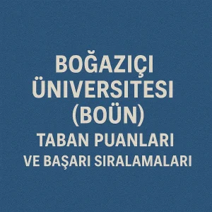 Boğaziçi Üniversitesi (BOÜN) Taban Puanları ve Başarı Sıralamaları