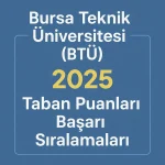 Bursa Teknik Üniversitesi (BTÜ) Taban Puanları ve Başarı Sıralamaları