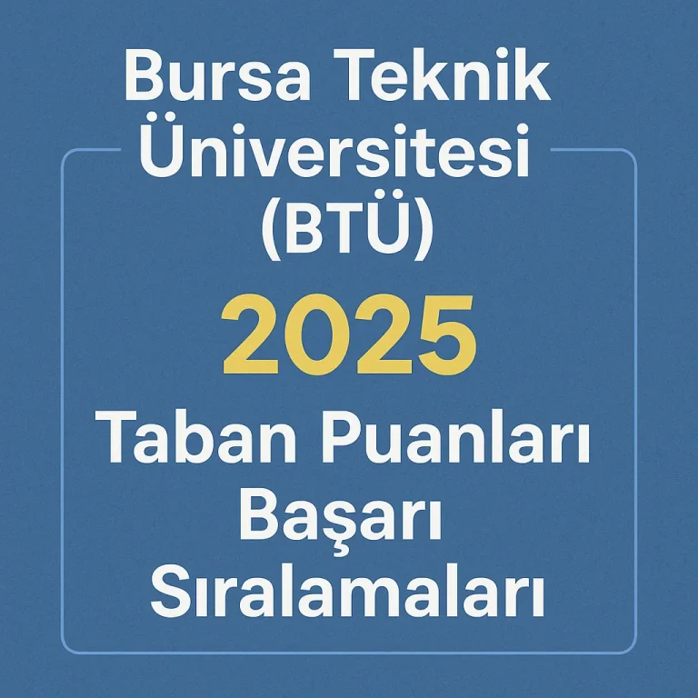 Bursa Teknik Üniversitesi (BTÜ) Taban Puanları ve Başarı Sıralamaları