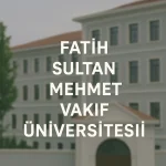 Fatih Sultan Mehmet Vakıf Üniversitesi Taban Puanları ve Başarı Sıralamaları