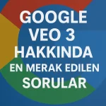 Google Veo 3 Hakkında En Merak Edilen Sorular