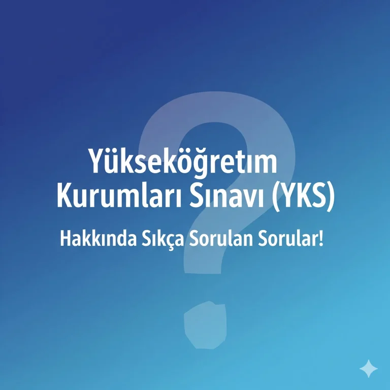 Yükseköğretim Kurumları Sınavı (YKS) Hakkında Sıkça Sorulan Sorular