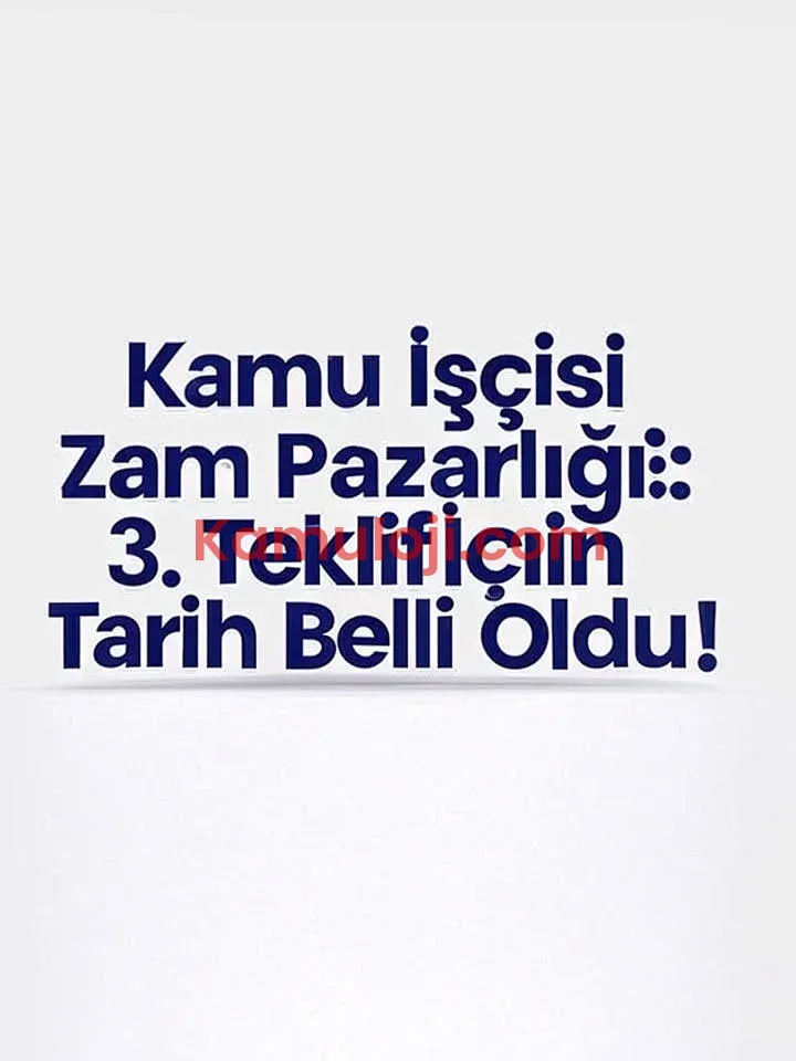 Kamu İşçisi Zam Pazarlığı: 3. Teklif İçin Tarih Belli Oldu!