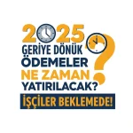 2025 Geriye Dönük Ödemeler Ne Zaman Yatırılacak? İşçiler Beklemede!