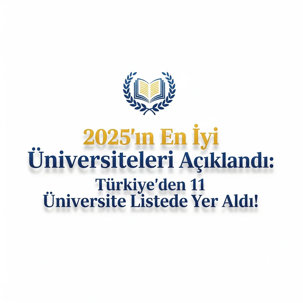 2025’in En İyi Üniversiteleri Açıklandı: Türkiye’den 11 Üniversite Listede Yer Aldı!