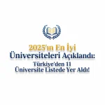 2025’in En İyi Üniversiteleri Açıklandı: Türkiye’den 11 Üniversite Listede Yer Aldı!