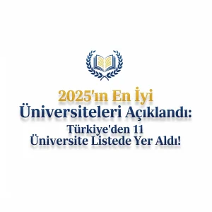2025’in En İyi Üniversiteleri Açıklandı: Türkiye’den 11 Üniversite Listede Yer Aldı!