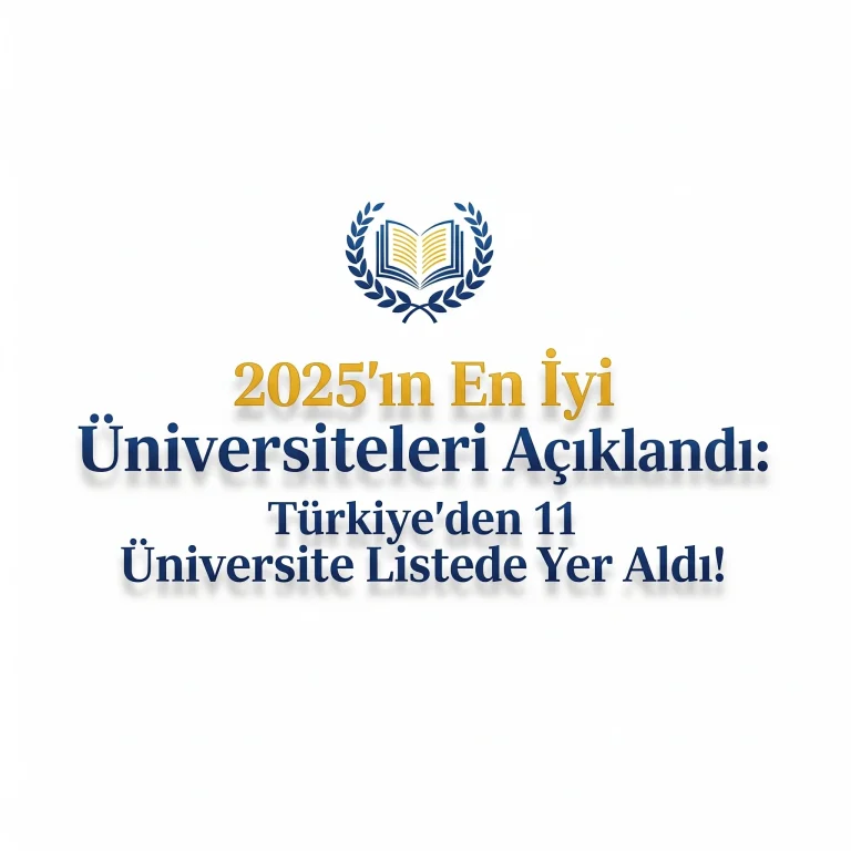 2025’in En İyi Üniversiteleri Açıklandı: Türkiye’den 11 Üniversite Listede Yer Aldı!