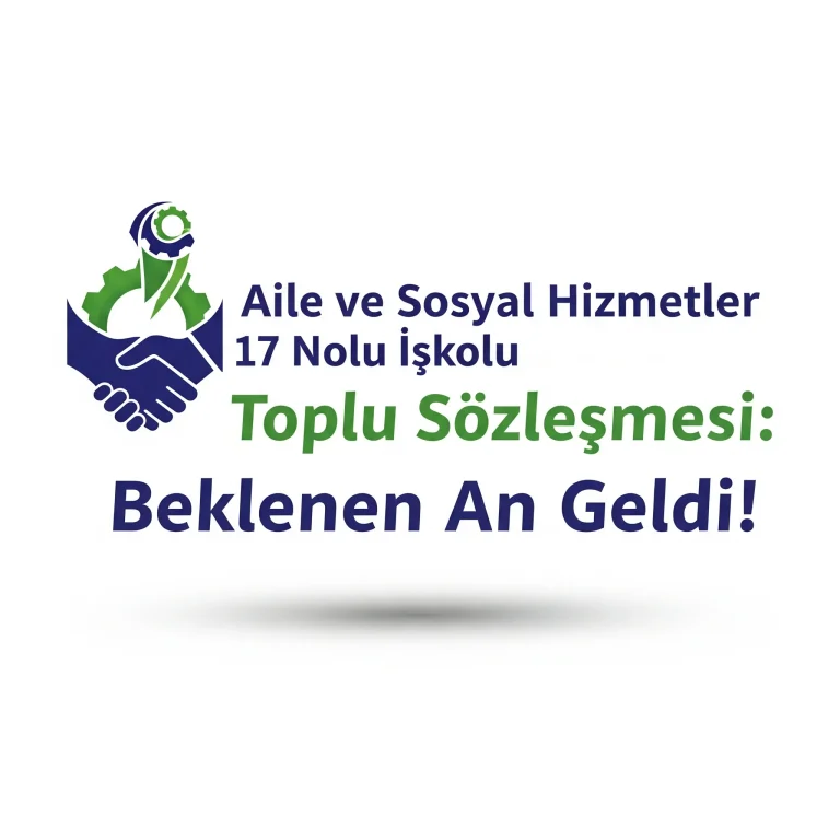 Aile ve Sosyal Hizmetler 17 Nolu İşkolu Toplu Sözleşmesi: Beklenen An Geldi!