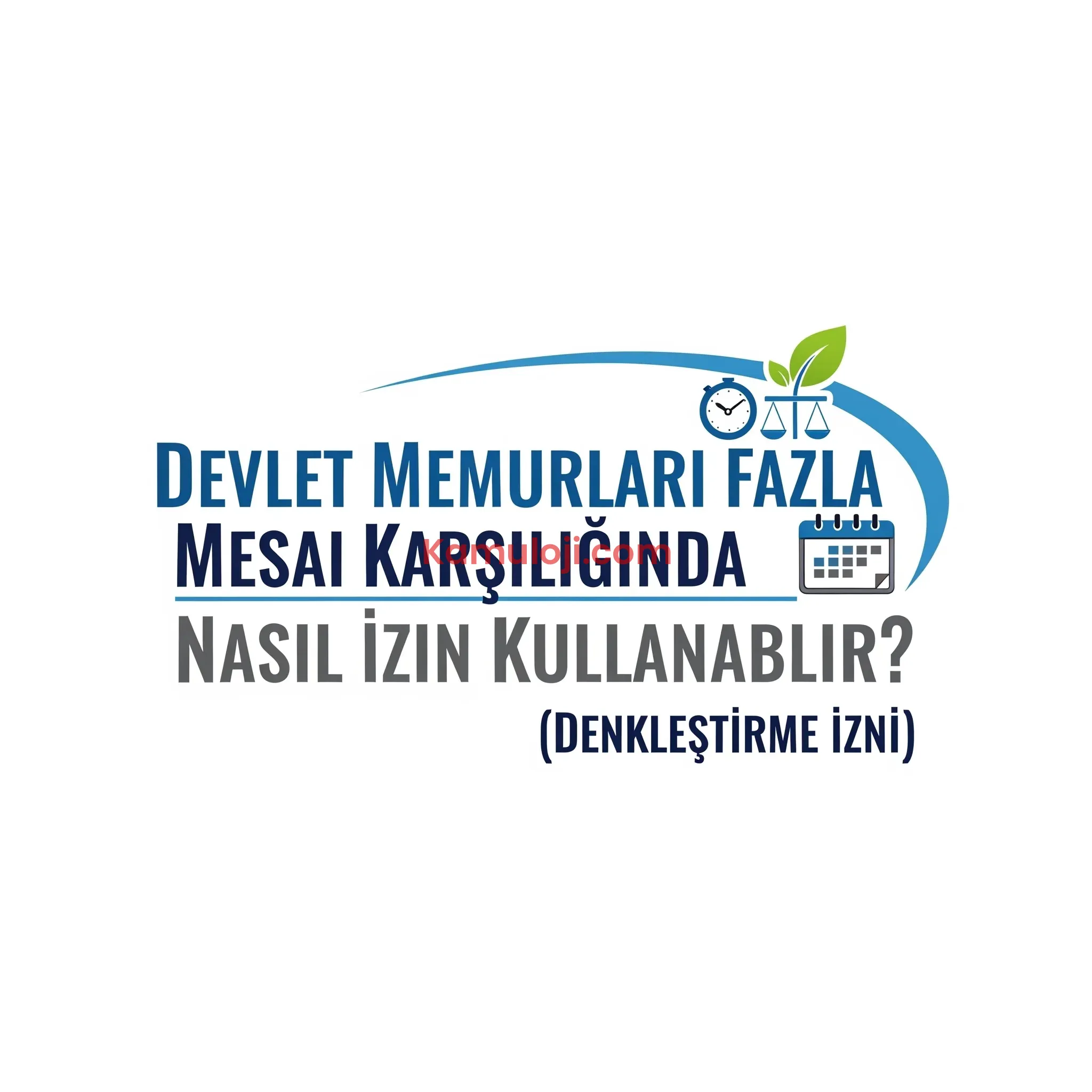 Devlet Memurları Fazla Mesai Karşılığında Nasıl İzin Kullanabilir? (Denkleştirme İzni)