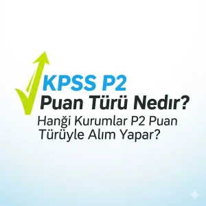 KPSS P2 Puan Türü Nedir? Hangi Kurumlar P2 Puan Türüyle Alım Yapar?