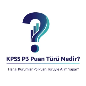 KPSS P3 Puan Türü Nedir? Hangi Kurumlar P3 Puan Türüyle Alım Yapar?