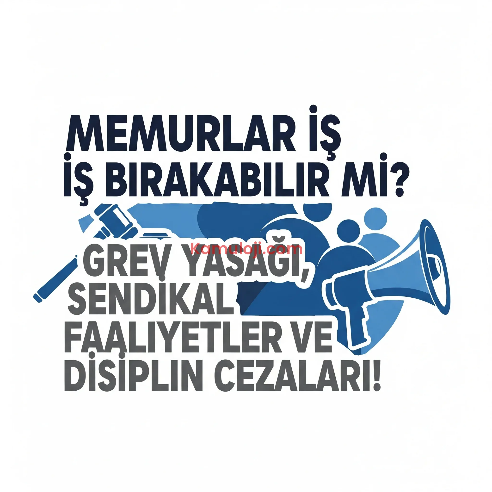 Memurlar İş Bırakabilir mi? Grev Yasağı, Sendikal Faaliyetler ve Disiplin Cezaları
