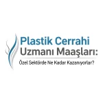 Plastik Cerrahi Uzmanı Maaşları: Özel Sektörde Ne Kadar Kazanıyorlar?