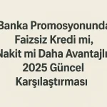 Banka Promosyonunda Faizsiz Kredi mi, Nakit mi Daha Avantajlı?