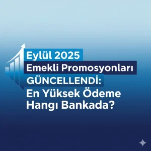 Eylül 2025 Emekli Promosyonları Güncellendi: En Yüksek Ödeme Hangi Bankada?