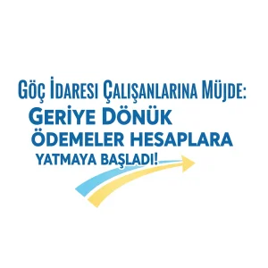 Göç İdaresi Çalışanlarına Müjde: Geriye Dönük Ödemeler Hesaplara Yatmaya Başladı!