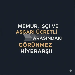 Memur, İşçi ve Asgari Ücretli Arasındaki Görünmez Hiyerarşi!