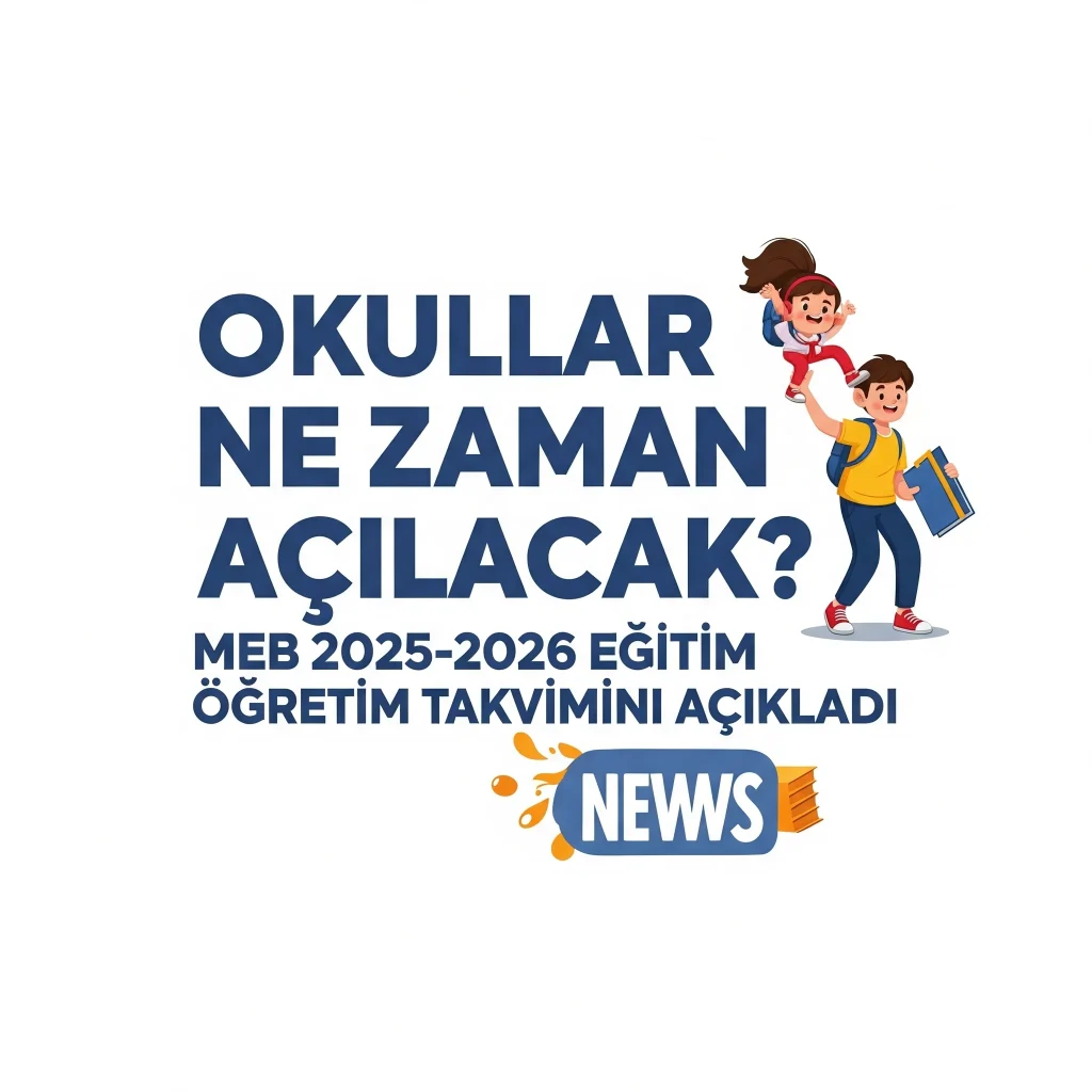 Okullar Ne Zaman Açılacak? MEB 2025-2026 Eğitim Öğretim Takvimini Açıkladı