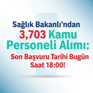 Sağlık Bakanlığı’ndan 3.703 Kamu Personeli Alımı: Son Başvuru Tarihi Bugün Saat 18:00!