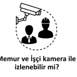 Memur ve İşçi kamera ile izlenebilir mi?